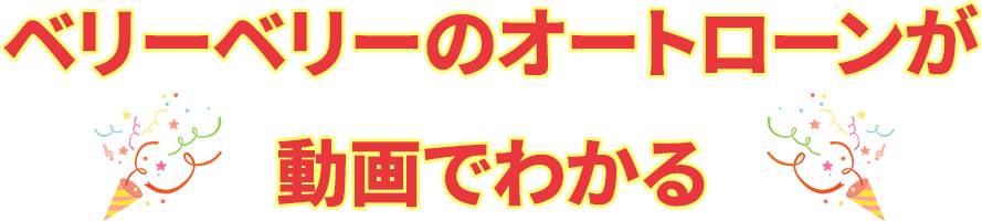 ベリーベリーのオートローンが動画でわかる！