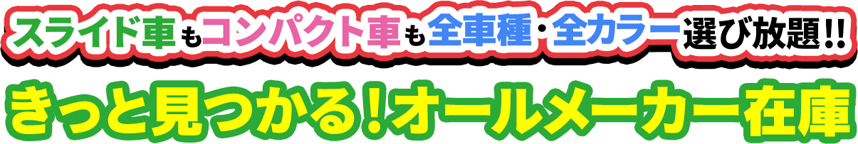 スライド車もコンパクト車も全車種・全カラー選び放題！！きっと見つかる！オールメーカー在庫