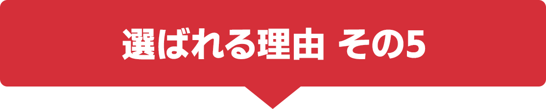選ばれる理由　その5